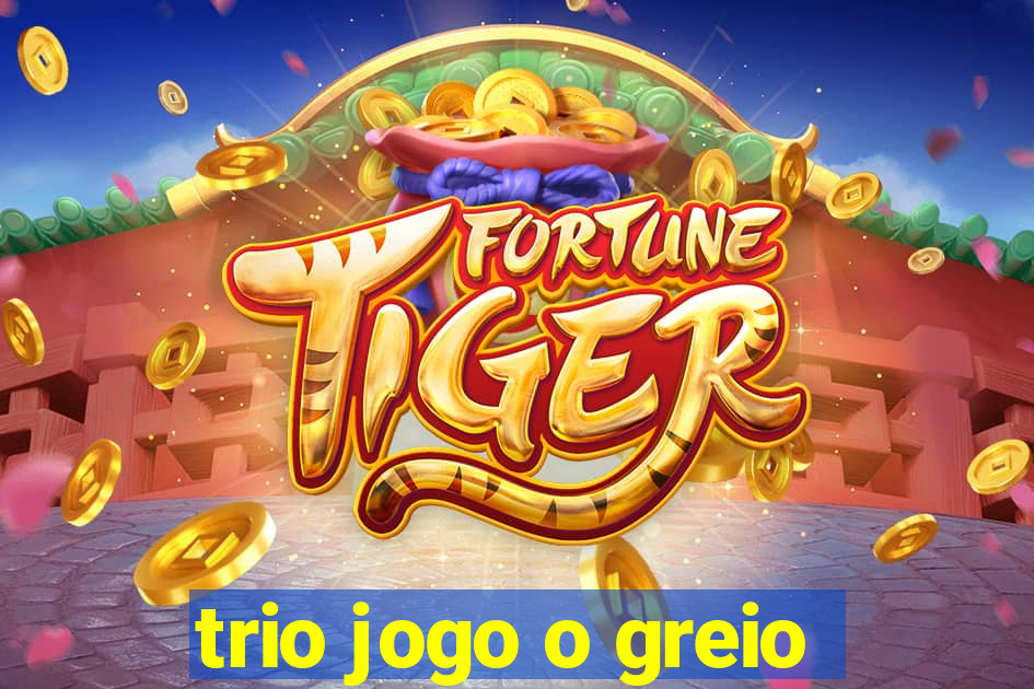 trio jogo o greio